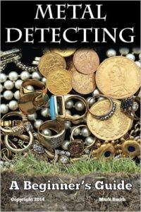Cover of the Book Metal Detecting A Beginner's Guide to Mastering the Greatest Hobby In the World 